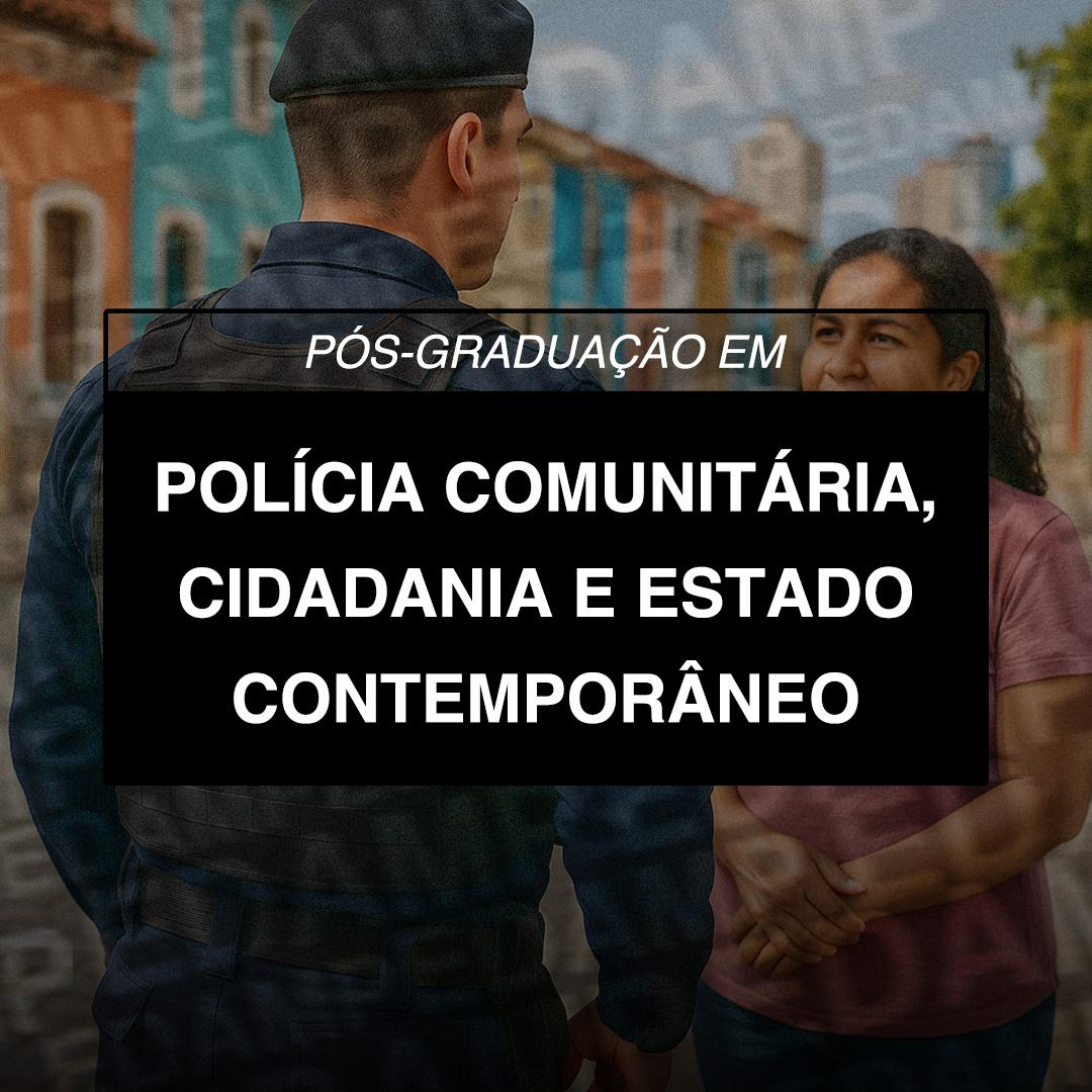 POLÍCIA COMUNITÁRIA, CIDADANIA E ESTADO CONTEMPORÂNEO - novo paradigma de atuação policial e da proteção a sociedade.